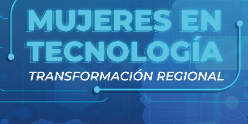 Conferencia virtual “Mujeres en Tecnología – Transformación Regional”
